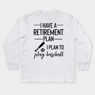 Yes I Do Have A Retirement Plan I plan To Play Baseball Kids Long Sleeve T-Shirt